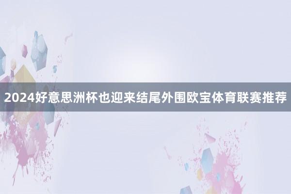 2024好意思洲杯也迎来结尾外围欧宝体育联赛推荐