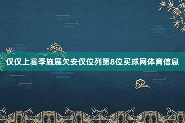 仅仅上赛季施展欠安仅位列第8位买球网体育信息