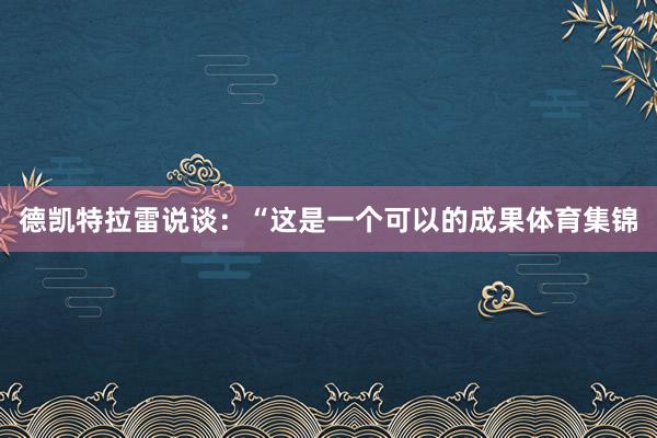 德凯特拉雷说谈：“这是一个可以的成果体育集锦