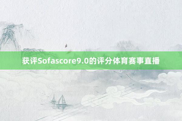 获评Sofascore9.0的评分体育赛事直播