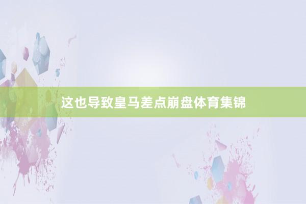 这也导致皇马差点崩盘体育集锦