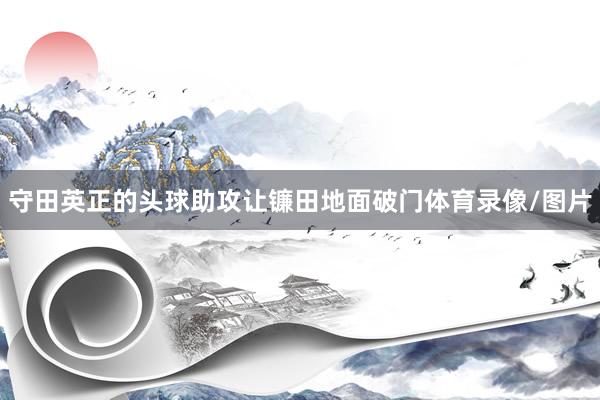 守田英正的头球助攻让镰田地面破门体育录像/图片