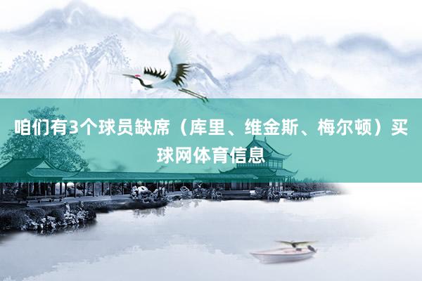 咱们有3个球员缺席（库里、维金斯、梅尔顿）买球网体育信息